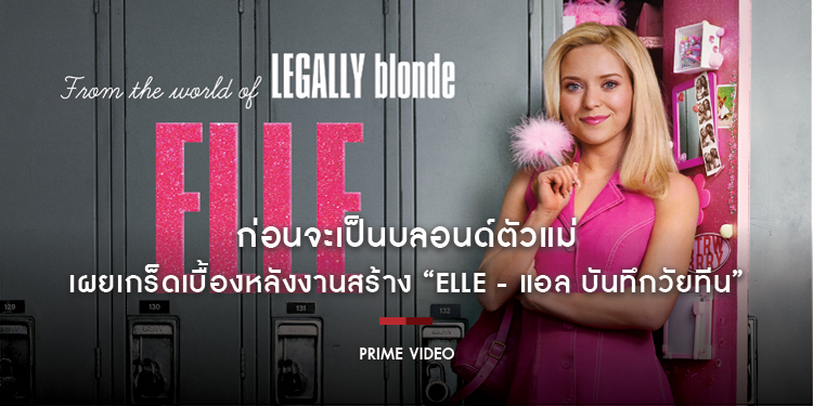 ก่อนจะเป็นบลอนด์ตัวแม่ เผยเกร็ดเบื้องหลังงานสร้าง “Elle - แอล บันทึกวัยทีน” ซีรีส์ภาคต้นของ Legally Blonde กับจุดเริ่มต้นความมั่นที่ทั้งโลกต้องสยบ